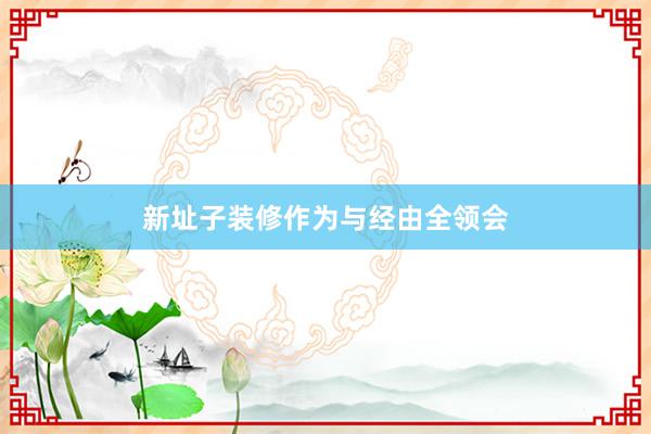 新址子装修作为与经由全领会