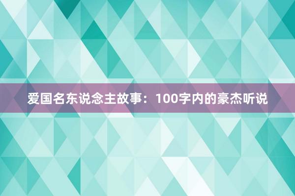 爱国名东说念主故事:100字内的豪杰听说